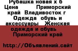 Рубашка новая х/б › Цена ­ 400 - Приморский край, Владивосток г. Одежда, обувь и аксессуары » Женская одежда и обувь   . Приморский край